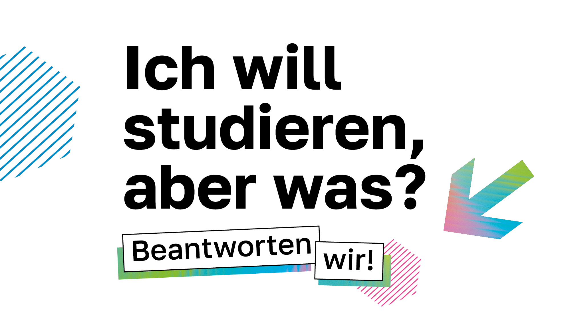 Grafik mit großem schwarzen Schriftzug „Ich will studieren, aber was?“ auf hellem Hintergrund; darunter in hervorgehobenen Kästen der Text „Beantworten wir!“. Dekorative bunte Formen und grafische Elemente rahmen den Text ein.